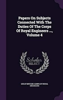 Hardcover Papers on Subjects Connected with the Duties of the Corps of Royal Engineers ..., Volume 4 Book