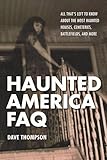 Haunted America FAQ: All That's Left to Know About the Most Haunted Houses, Cemeteries, Battlefields, and More (FAQ Pop Culture)