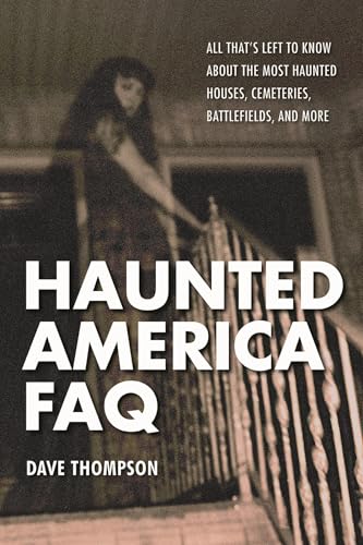 Haunted America FAQ: All That's Left to Know About the Most Haunted Houses, Cemeteries, Battlefields, and More (FAQ Pop Culture)