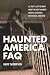 Haunted America FAQ: All That's Left to Know About the Most Haunted Houses, Cemeteries, Battlefields, and More