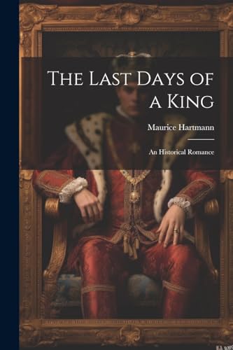 The Last Days of a King: An Historical Romance