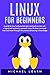 Linux for beginners: A Guide for Linux fundamentals and technical overview  whit a logical and systematic approach. Learn the basic command lines and move through the process advancing in knowledge