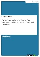 Die Stadtgeschichte Von Danzig. Das Konkurrenzverhaltnis Zwischen Stadt Und Landesherr 3668385602 Book Cover