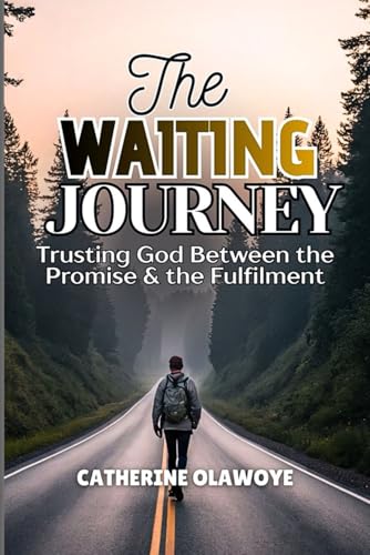 The Waiting Journey: Trusting God Between The Promise & The Fulfilment