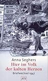 Hier im Volk der kalten Herzen: Briefwechsel 1947 - Herausgeber: Christel Berger Anna Seghers 