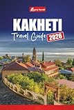 KAKHETI TRAVEL GUIDE 2026: Discover Vineyards, Wine Tours, Scenic Villages, Local Cuisine, and Top Things to Do in Georgia