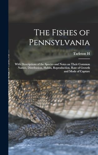 The Fishes of Pennsylvania: With Descriptions of the Species and Notes on Their Common Names, Distribution, Habits, Reproduction, Rate of Growth and Mode of Capture