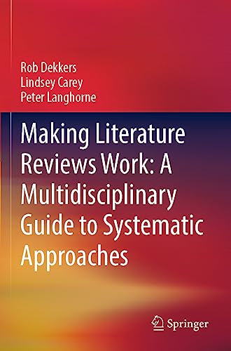Making Literature Reviews Work: A Multidisciplinary Guide To Systematic Approaches