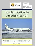 Douglas DC-8 in the Americas (Part 3): Caribbean, Central America, and South America (Great Airlines Series, Band 15)