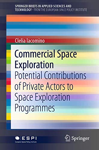 Commercial Space Exploration: Potential Contributions of Private Actors to Space Exploration Programmes (SpringerBriefs from the European Space Policy Institute)
