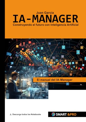 Ia-Manager: El Manual Del Gestor De Proyectos De Ia. Aprende Todo Sobre Inteligencia Artificial, Machine Learning, Algoritmos, Métodos De Ia, Datos, ... Herramientas Y Consejos Para El Ia-Manager Ia-Manager: El Manual Del Gestor De Proyectos De Ia. Aprende Todo Sobre Inteligencia Artificial, Machine Learning, Algoritmos, Métodos De Ia, Datos, ... Herramientas Y Consejos Para El Ia-Manager