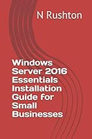 Windows Server 2016 Essentials Installation Guide for Small Businesses 1539887839 Book Cover