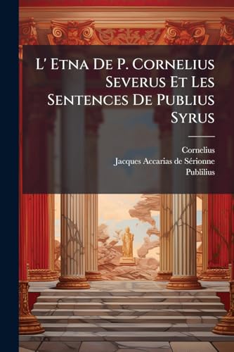 L' Etna De P. Cornelius Severus Et Les Sentences De Publius Syrus (French Edition)