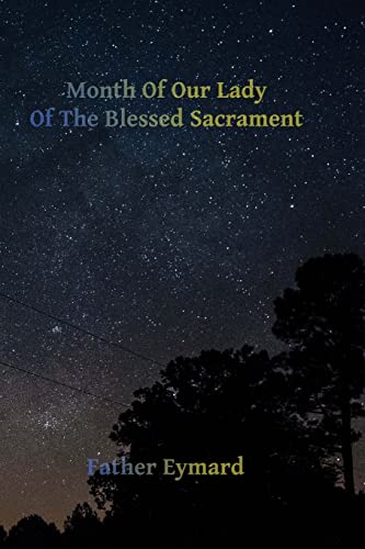 Month of Our Lady of the Blessed Sacrament: With A Letter of His Emminence Cardinal Gibbons, Approving the Works of Father Eymard.