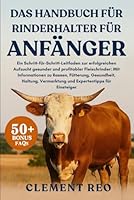 DAS HANDBUCH FÜR RINDERHALTER FÜR ANFÄNGER: Ein Schritt-für-Schritt-Leitfaden zur erfolgreichen Aufzucht gesunder und profitabler Fleischrinder: Mit ... Vermarktung und Expertentipps für Einsteiger B0G2VLWFWH Book Cover