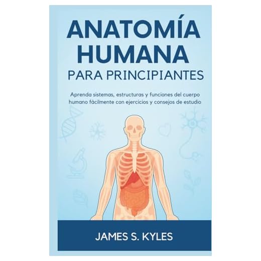 ANATOMÍA HUMANA PARA PRINCIPIANTES: Aprenda sistemas, estructuras y funciones del cuerpo humano fácilmente con ejercicios y consejos de estudio