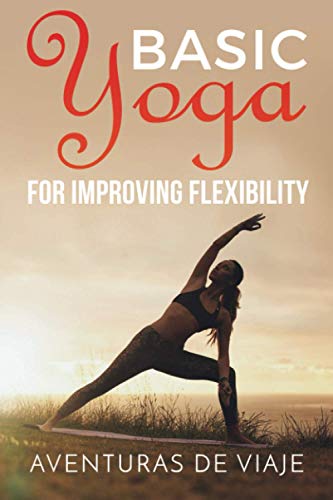 Télécharger Basic Yoga for Improving Flexibility: Yoga Flexibility and Strength Sequences Gratuit