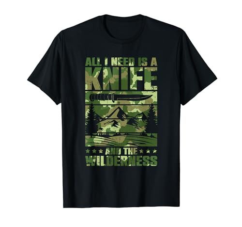 All I Need Is A Knife And The Wilderness Outdoor Bushcraft T-Shirt