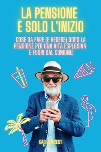 La Pensione è Solo l'Inizio: Guida Pratica alle Cose da Fare (e Vedere) dopo la Pensione per una Vita Esplosiva e Fuori dal Comune!