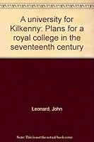 A university for Kilkenny: Plans for a royal college in the seventeenth century 0952807602 Book Cover