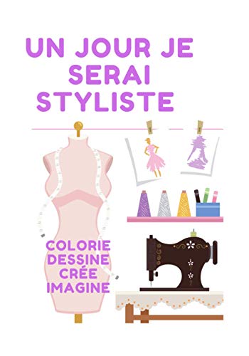 livre Un jour je serai styliste Colorie Dessine Crée Imagine: Pour toutes celles qui aiment dessiner des vêtements, créer sa collection, faire ses premiers pas dans l'univers de la mode.