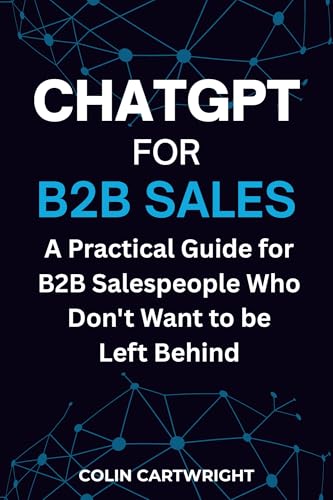 ChatGPT For B2B Sales: A Practical Guide for B2B Salespeople Who Don't Want to be Left Behind