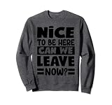 Nice To Be Here - Can We Leave Now? Sudadera