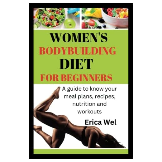 WOMEN'S BODYBUILDING DIET FOR BEGINNERS: A GUIDE TO KNOW YOUR MEAL PLANS, RECIPES, NUTRITION AND WORKOUTS (Natural bodybuilding)