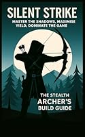 Silent Strike: The Stealth Archer’s Build Guide: Master the Silent Strike Playstyle and Create the Ultimate Stealth Archer in Any RPG Game (Forge Your Legend: RPG Build Series) B0F6CY43QR Book Cover