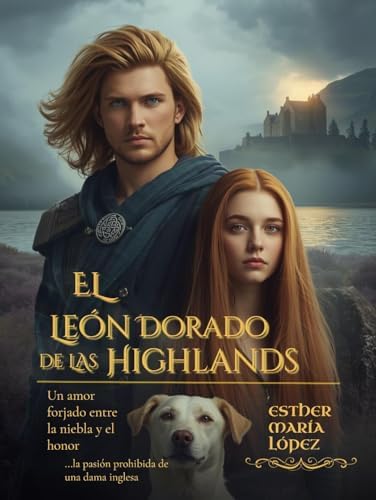 El León Dorado de las Highlands: Un amor forjado entre la niebla y el honor (...la pasión prohibida de una dama inglesa) (Entre el Honor y la Redención nº 3)