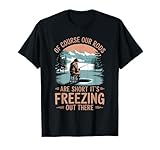 Of Course Our Rods Are Short It'S Freezing, Ice Fishing T-Shirt