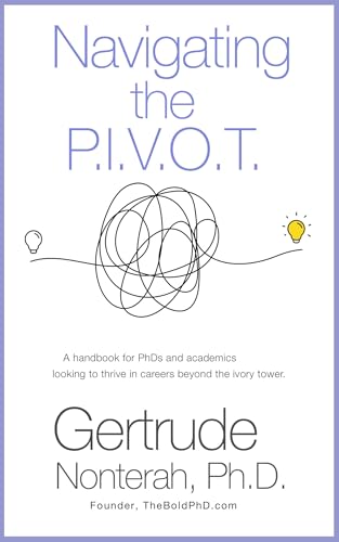 Navigating the P.I.V.O.T.: A handbook for PhDs and academics looking to thrive in careers beyond the ivory tower.