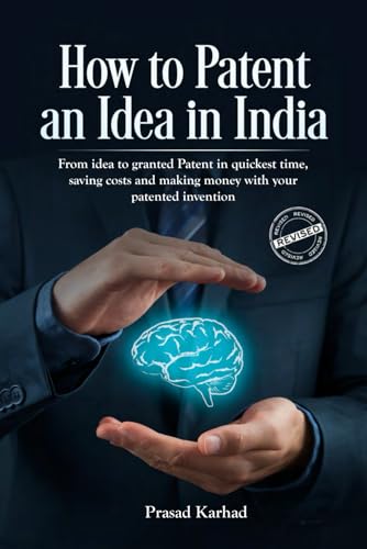 How to Patent an idea in India: From idea to granted Patent in quickest time, saving costs and making money with your patented invention; a Step by ... Rights (Intellectual Property in India)