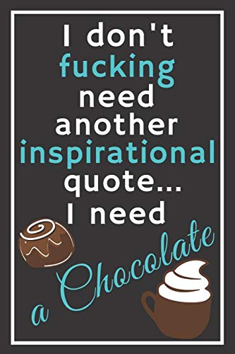 I don't fucking need another inspirational quote... I need a chocolate: Perfect Gift For Sweets and Cookie Lovers, 120 Pages Blank Lined Notebook With ... For Notes, Office, Homework And Much More!