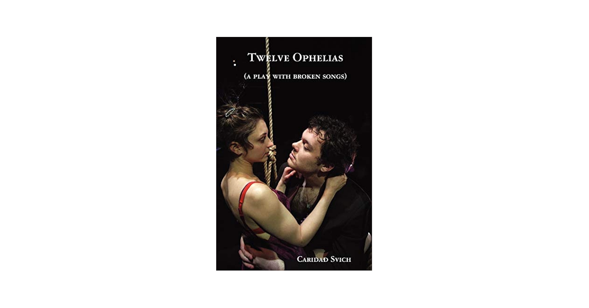 Twelve Ophelias (a play with broken songs): Svich, Caridad