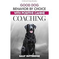 Good Dog Behaviour by Choice with Positive Canine Coaching