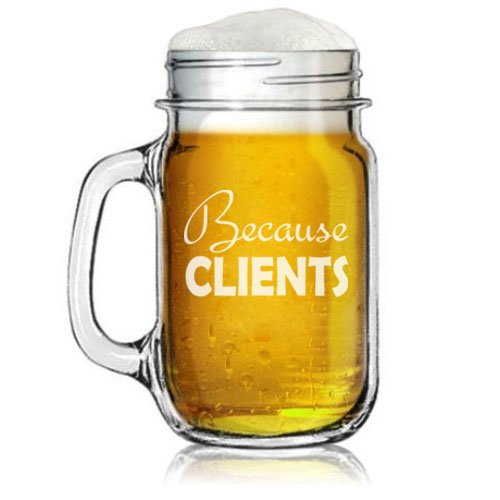16oz Mason Jar Glass Mug w/Handle Because Clients Funny Accountant Consultant Sales Agent Social Worker Therapist Lawyer Realtor Hairstylist Nail Tech Coworker Boss Gift