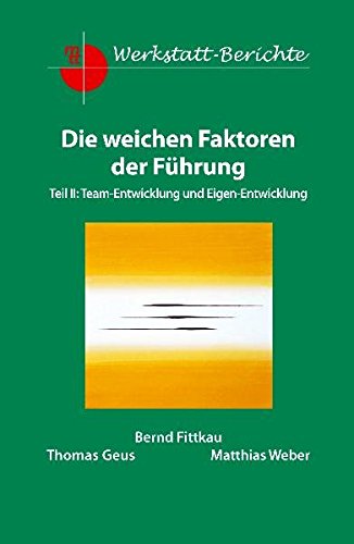 Die weichen Faktoren der Führung: Teil II: Team-Entwicklung und Eigen-Entwicklung (mtt-Werkstattberichte)
