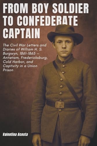 From Boy Soldier to Confederate Captain: The Civil War Letters and Diaries of William H. S. Burgwyn, 1861–1865 — Antietam, Fredericksburg, Cold Harbor, and Captivity in a Union Prison