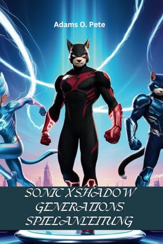 SONIC X SHADOW GENERATIONS SPIELANLEITUNG: Maximieren Sie Ihr Spiel mit fortgeschrittenen Techniken,