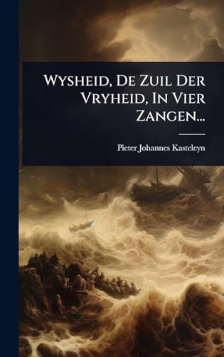 Wysheid, De Zuil Der Vryheid, In Vier Zangen... (Dutch Edition)