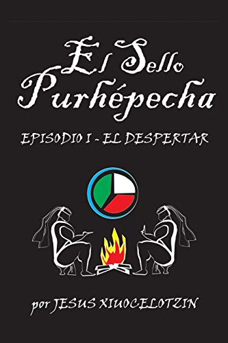 El Sello Purhépecha: Episodio I - El Despertar (Spanish Edition)