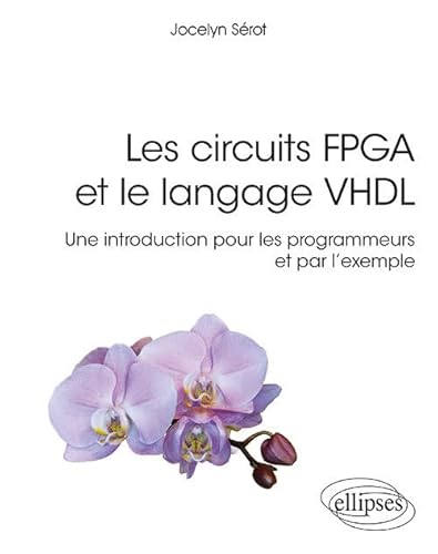 Les circuits FPGA et le langage VHDL, une intro pour les programmeurs et par l'exemple