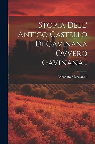 Storia Dell' Antico Castello Di Gavinana Ovvero Gavinana... (Italian Edition)