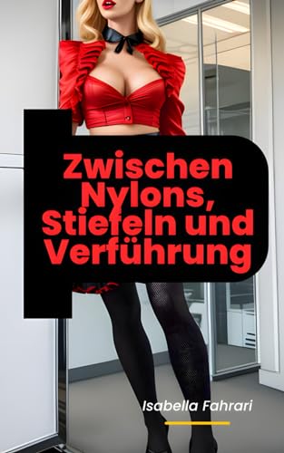 Zwischen Nylons, Stiefeln und Verführung: und 6 weitere Geschichten über Strumpfhosen & Nylon Leidenschaft erotische Kurzgeschichten Strumpfhosenfetisch Nylon Fetisch - Fahrari, Isabella