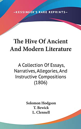 The Hive Of Ancient And Modern Literature: A Collection Of Essays, Narratives, Allegories, And Instructive Compositions (1806)