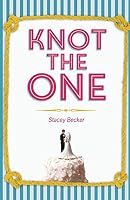 Knot the One: Why Getting Dumped Before My Wedding was the Best Thing that Ever Happened to Me 0692562524 Book Cover
