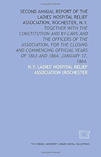 Second annual report of the Ladies' Hospital Relief Association, Rochester, N.Y.: together with the constitution and by-laws and the officers of the ... years of 1863 and 1864, January 17, 1864.