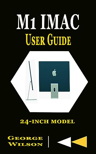 M1 IMAC USER GUIDE: A complete Step By Step Manual for Beginners and Seniors in Mastering the M1 iMac 24-Inch Model and the Newest Version of MacOS Big Sur