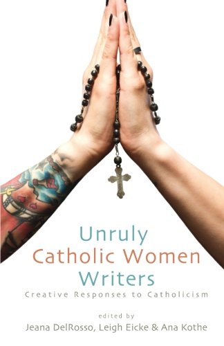 Unruly Catholic Women Writers: Creative Responses to Catholicism (Excelsior Editions)